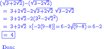\blue \rm (\sqrt{3+2\sqrt{2}})-(\sqrt{3-2\sqrt{2}})
 \\ = 3+2\sqrt{2}-2\sqrt{3+2\sqrt{2}} \sqrt{3-2\sqrt{2}}
 \\ = 3+2\sqrt{2}-2(3^2-2\sqrt{2}^2)
 \\ = 3+2\sqrt{2} \times [-2(9-8)]=6-2\sqrt{(9-8)}=6-2
 \\ \fbox{= 4}
 \\ 
 \\ 
 \\ 
 \\ Donc 
